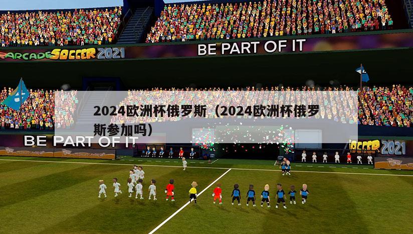 2024欧洲杯俄罗斯（2024欧洲杯俄罗斯参加吗）