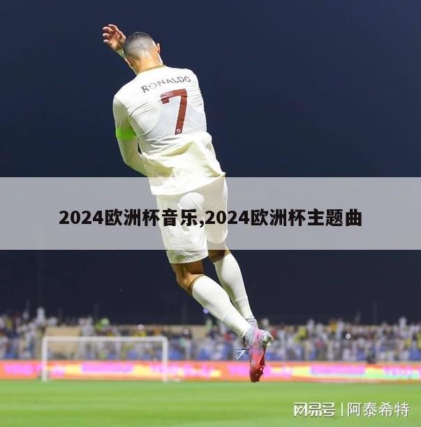 2024欧洲杯音乐,2024欧洲杯主题曲