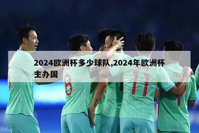 2024欧洲杯多少球队,2024年欧洲杯主办国