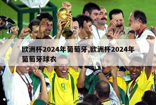 欧洲杯2024年葡萄牙,欧洲杯2024年葡萄牙球衣