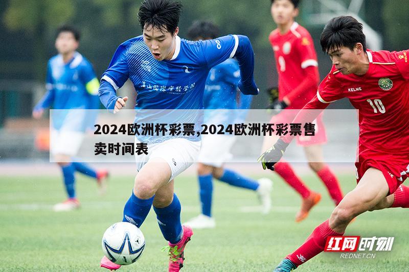 2024欧洲杯彩票,2024欧洲杯彩票售卖时间表